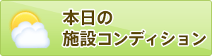 本日の施設コンディション